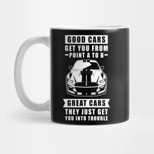 The Good Cars Get You From Point A To B, Great Cars - They Just Get You Into Trouble - Funny Car Quote Mug